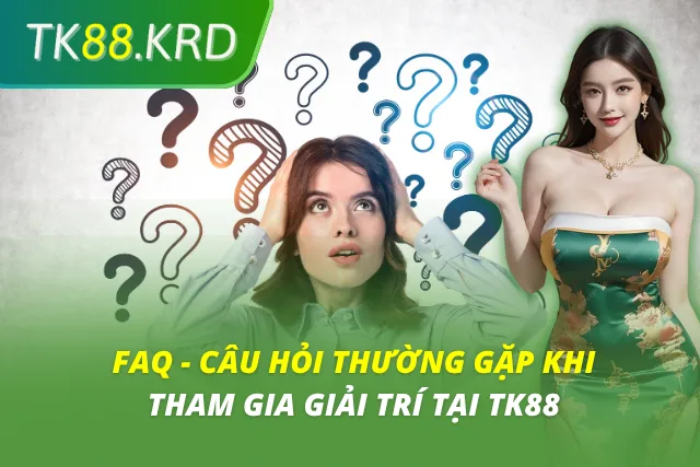 FAQ - Câu hỏi thường gặp khi tham gia giải trí